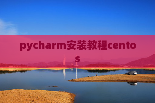pycharm安装教程centos pycharm安装教程centos